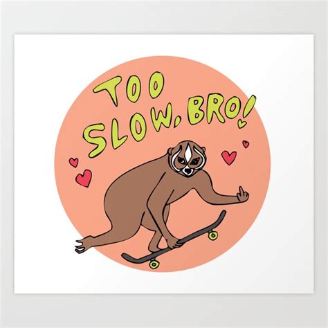Too Slow Bro Skateboarding Slow Loris Art Print By Craftordiy Society