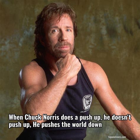 Chuck Norris When Chuck Norris Does A Push Up He Doesn T Push Up He Top One Liners