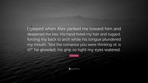 Ana Huang Quote I Gasped When Alex Yanked Me Toward Him And Deepened The Kiss His Hand Fisted