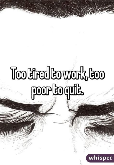 Too Tired To Work Too Poor To Quit