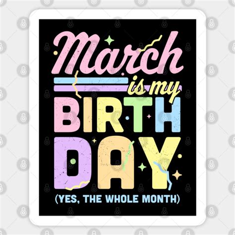 March Is My Birthday Yes The Whole Month Fun March Birthday March Is