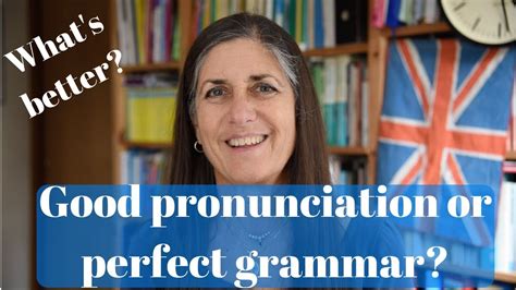 Good English Pronunciation Or Perfect Grammar Whats Better Youtube