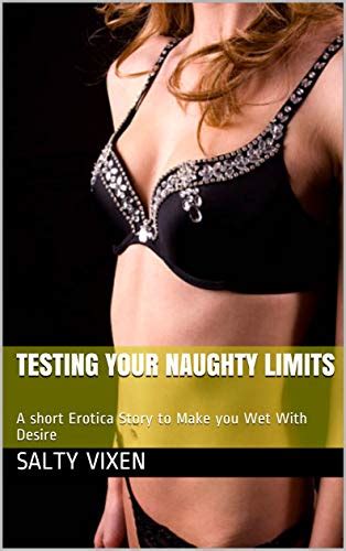 Testing Your Naughty Limits A Short Erotica Story To Make You Wet With Desire By Salty Vixen