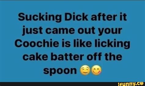 Sucking Dick After It Just Came Out Your Coochie Is Like Licking Cake