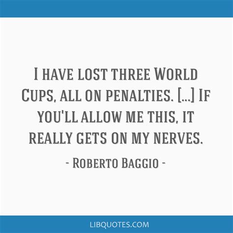Roberto Baggio Quote I Have Lost Three World Cups All On