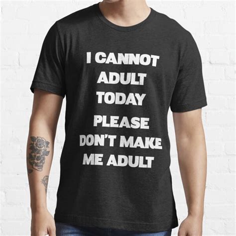 I Cannot Adult Today Please Dont Make Me Adult T Shirt For Sale By Artvia Redbubble