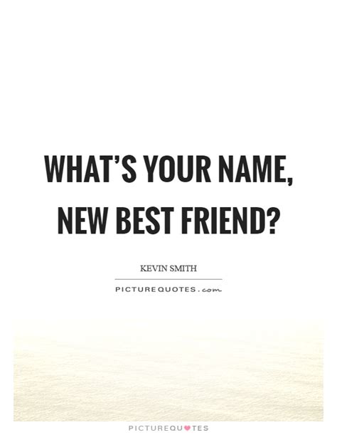 Whats Your Name New Best Friend Picture Quotes