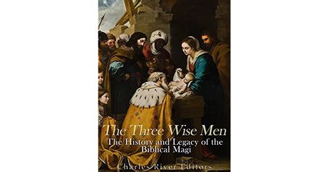 The Three Wise Men The History And Legacy Of The Biblical Magi By