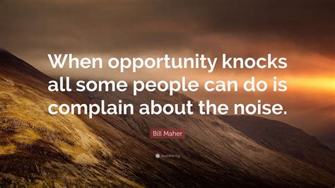 Bill Maher Quote When Opportunity Knocks All Some People Can Do Is