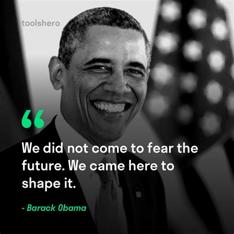 We Did Not Come To Fear The Future We Can Here To Shape It Barack