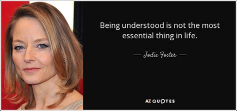 Jodie Foster Quote Being Understood Is Not The Most
