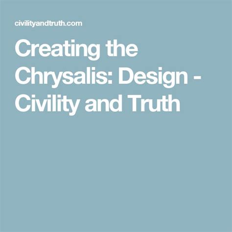 Creating The Chrysalis Design Civility And Truth Design Create Truth