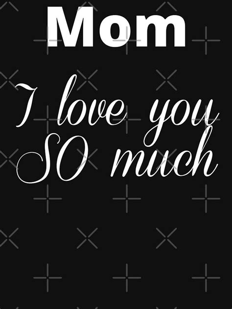 Mom I Love You So Much Tell Mom How Much You Love Her Not Just On