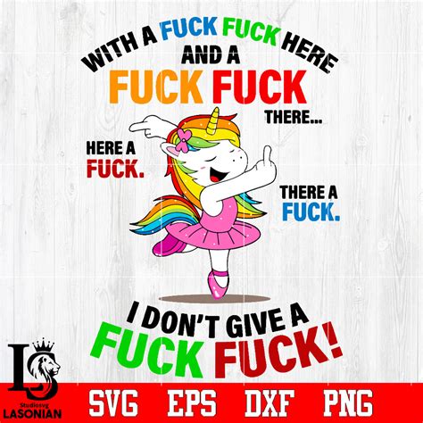 Funny Unicorn With A Fuck Fuck Here A Fuck Fuck There I Don T Give A Lasoniansvg