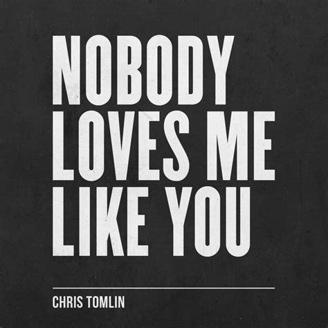 Chris Tomlin Nobody Loves Me Like You Lyrics Genius Lyrics