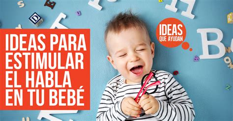 Ideas Para Estimular El Habla En Tu Bebé Ideas Que Ayudan