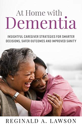 At Home With Dementia Insightful Caregiver Strategies For Smarter
