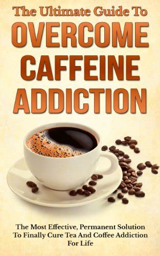 The Ultimate Guide To Overcome Caffeine Addiction The Most Effective
