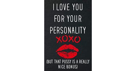 i love you for your personality but that pussy is a really nice bonus funny crazy quotes cute