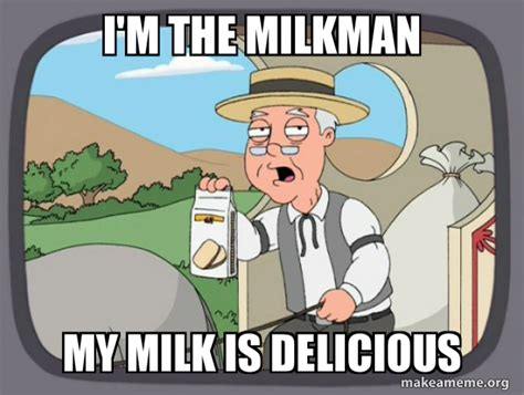 i m the milkman my milk is delicious pepperidge farm remembers meme generator