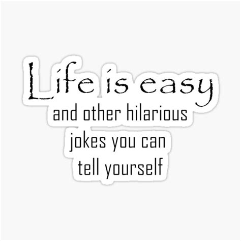 life is easy and other hillarious jokes you can tell yourself sticker for sale by noethersym