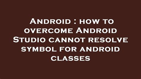 Android How To Overcome Android Studio Cannot Resolve Symbol For