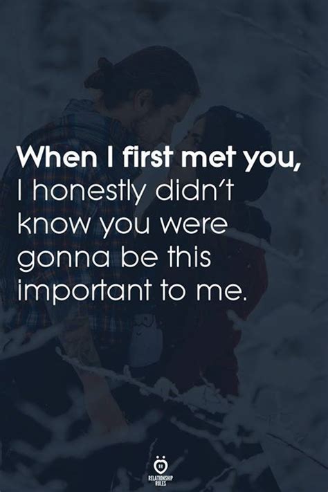 When I First Met You I Honestly Didnt Know You Were Gonna Be This Important To Me Meeting