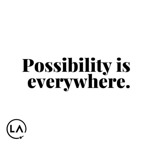 Possibility Is Everywhere Quotes To Live By Blessed Quotes