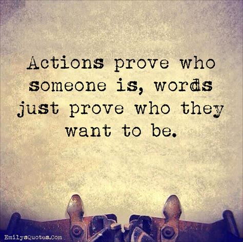Actions Prove Who Someone Is Words Just Prove Who They Want To Be