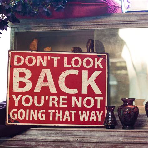 Don't get down on yourself. Don't look back You're not going that way - Schild