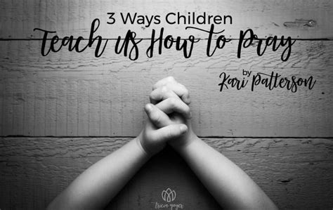 3 Ways Children Teach Us How To Pray Kari Patterson Tricia Goyer