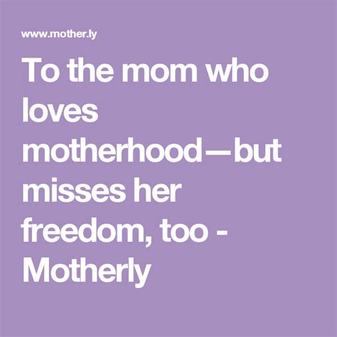 To The Mom Who Loves Motherhood—but Misses Her Freedom Too To The