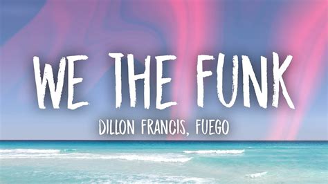Dillon Francis We The Funk Lyrics Ft Fuego Youtube