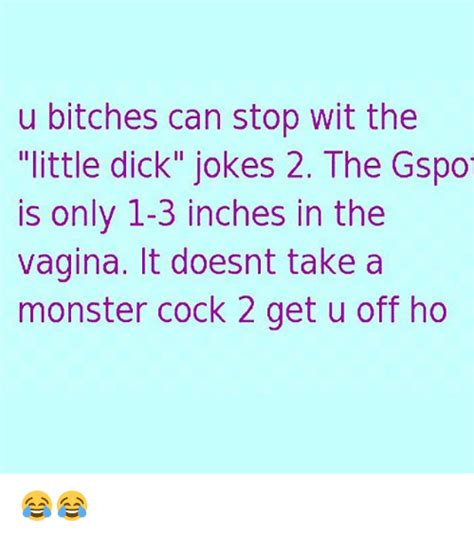 U Bitches Can Stop Wit The Little Dick Jokes 2 The Gspot Is Only 1 3 Inches In The Vagina It
