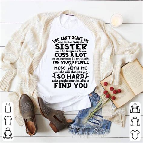 You Cant Scare Me I Have A Crazy Sister Who Happens To Cuss Shirt Hoodie