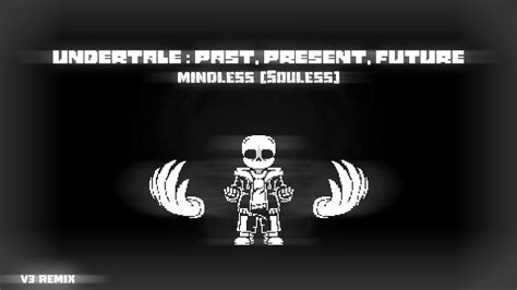 Undertale Past Present Future Mindless Soulless V3 Remix Youtube