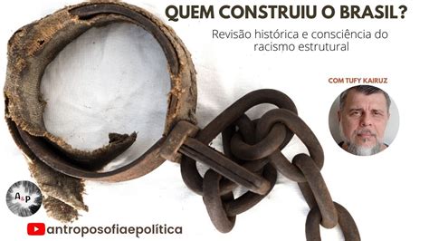 Quem construiu o Brasil Racismo estrutural consciência através da
