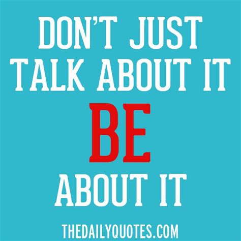 Dont Talk About It Be About It Quotes Quotesgram