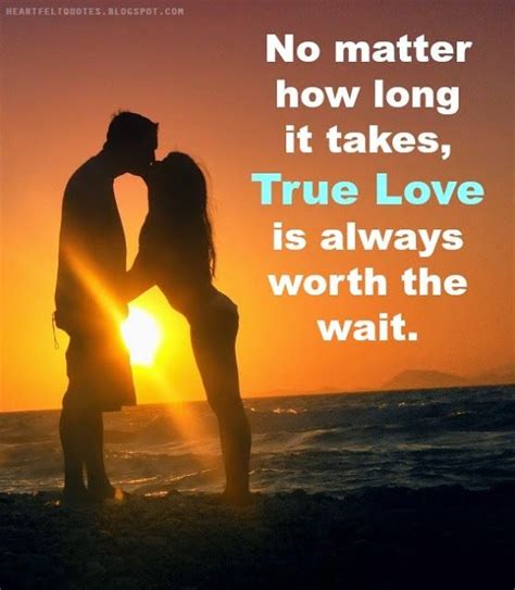 No Matter How Long It Takes True Love Is Always Worth The Wait True