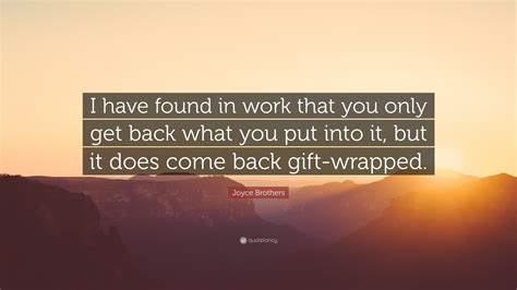Joyce Brothers Quote I Have Found In Work That You Only Get Back What