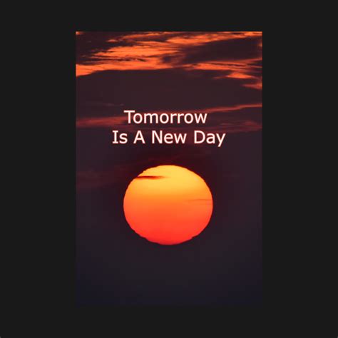 Tomorrow Is A New Day Tomorrow Is A New Day T Shirt Teepublic