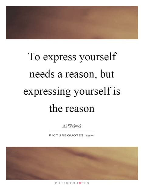 To Express Yourself Needs A Reason But Expressing Yourself Is