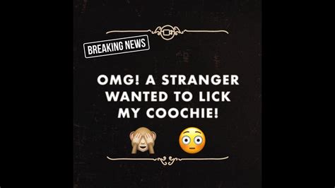 Omg A Stranger Wanted To Lick My Coochie Youtube