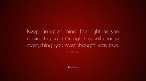 Kate Mcgahan Quote “keep An Open Mind The Right Person Coming To You