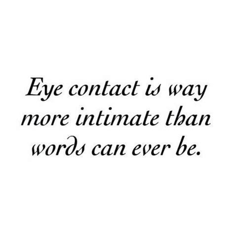 Share on the web, facebook, pinterest, twitter, and blogs. Look into my eyes to feel me | Inspirational quotes pictures, Eye contact quotes, Words
