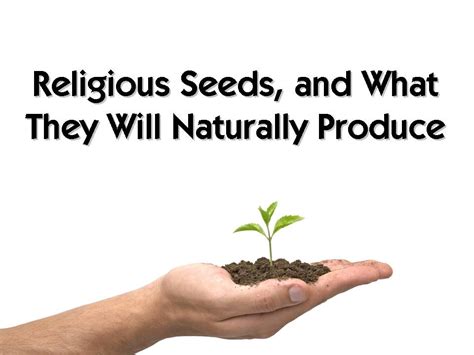Religious Seeds And What They Will Naturally Produce In Gods Image