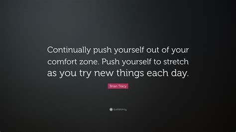 brian tracy quote “continually push yourself out of your comfort zone push yourself to stretch