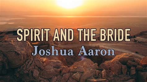 Spirit And The Bride Joshua Aaron Lyric Video Youtube