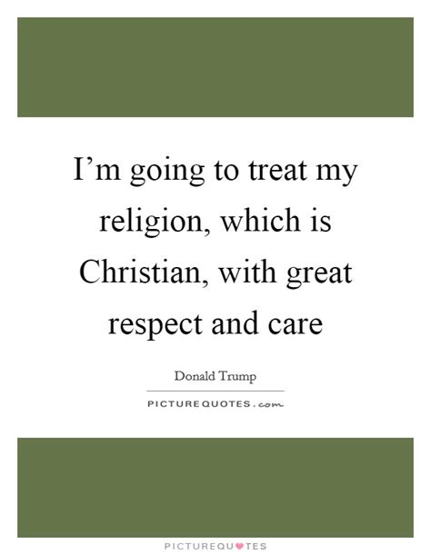 i m going to treat my religion which is christian with great picture quotes