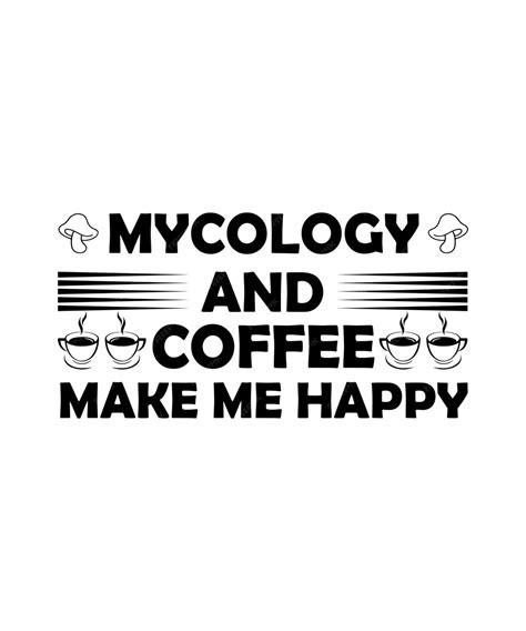 Premium Vector Mycology And Coffee Make Me Happy Tshirt Design Print